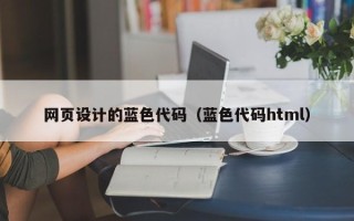 迁西网页设计的蓝色代码（蓝色代码html）